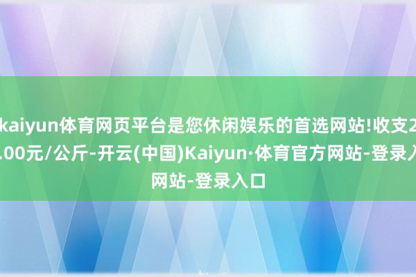 kaiyun体育网页平台是您休闲娱乐的首选网站!收支271.00元/公斤-开云(中国)Kaiyun·体育官方网站-登录入口