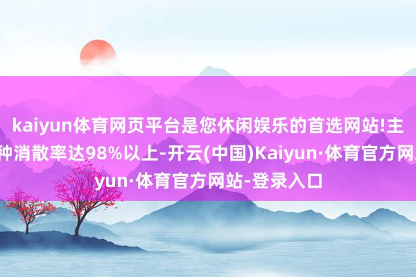 kaiyun体育网页平台是您休闲娱乐的首选网站!主要农作物良种消散率达98%以上-开云(中国)Kaiyun·体育官方网站-登录入口