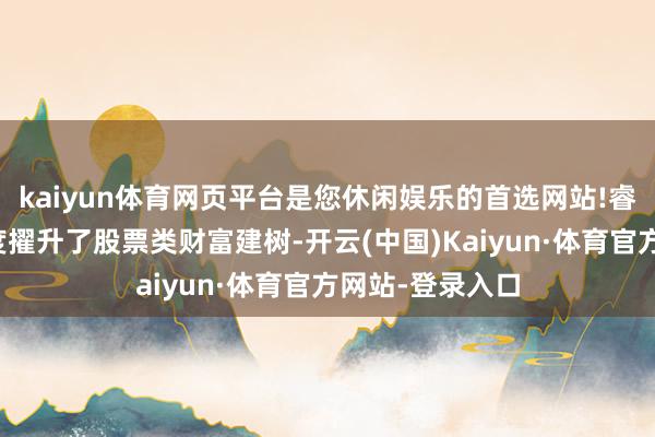 kaiyun体育网页平台是您休闲娱乐的首选网站!睿远成长价值限度擢升了股票类财富建树-开云(中国)Kaiyun·体育官方网站-登录入口