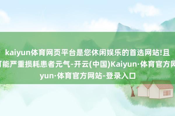 kaiyun体育网页平台是您休闲娱乐的首选网站!且纷乱的创伤可能严重损耗患者元气-开云(中国)Kaiyun·体育官方网站-登录入口